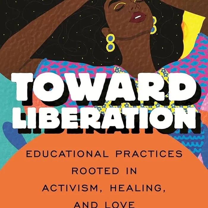Toward Liberation: Educational Practices Rooted in Activism, Healing, and Love Paperback