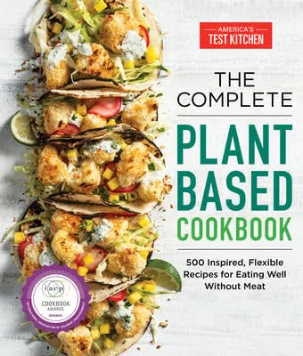 The Complete Plant-Based Cookbook: 500 Inspired, Flexible Recipes for Eating Well Without Meat (The Complete ATK Cookbook Series) Paperback